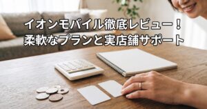 イオンモバイル徹底レビューのアイキャッチ、電卓とSIMカード2枚、コインを並べた家計シミュレーションの様子